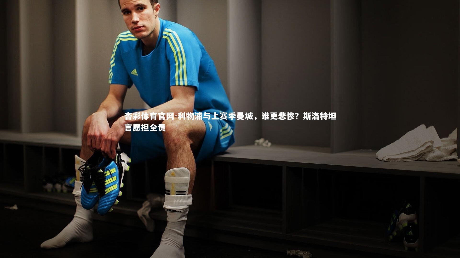 杏彩体育官网-利物浦与上赛季曼城，谁更悲惨？斯洛特坦言愿担全责