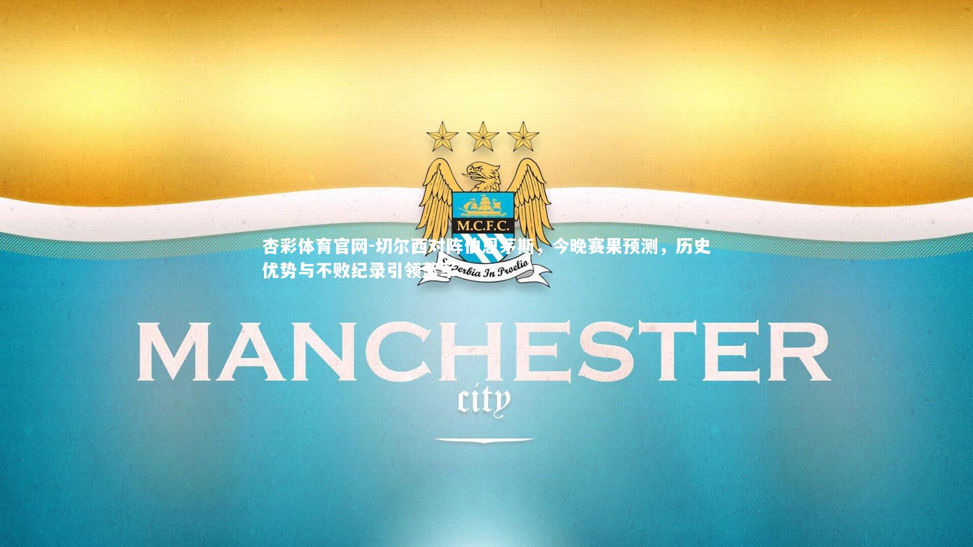 杏彩体育官网-切尔西对阵伯恩茅斯，今晚赛果预测，历史优势与不败纪录引领蓝军
