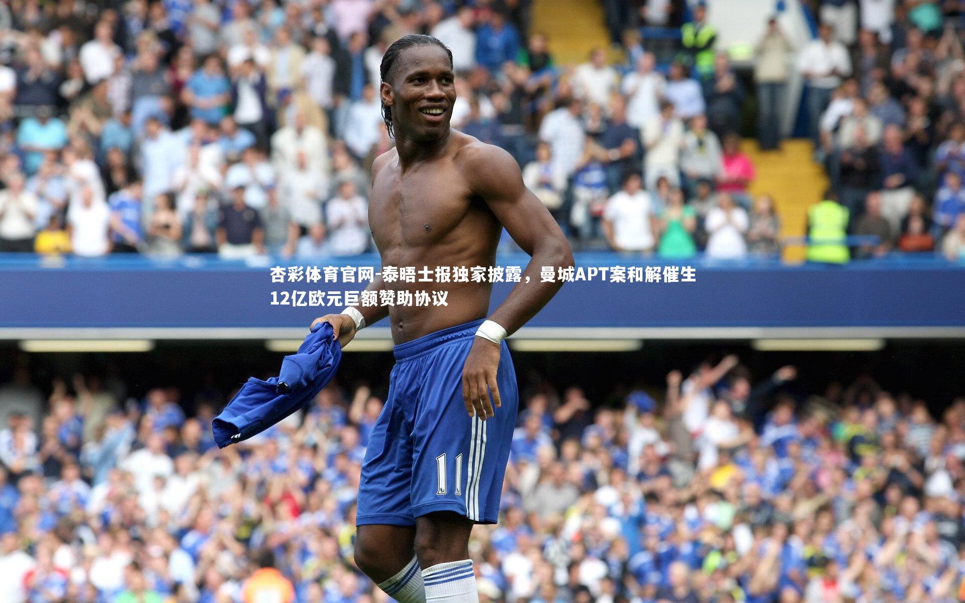 杏彩体育官网-泰晤士报独家披露，曼城APT案和解催生12亿欧元巨额赞助协议