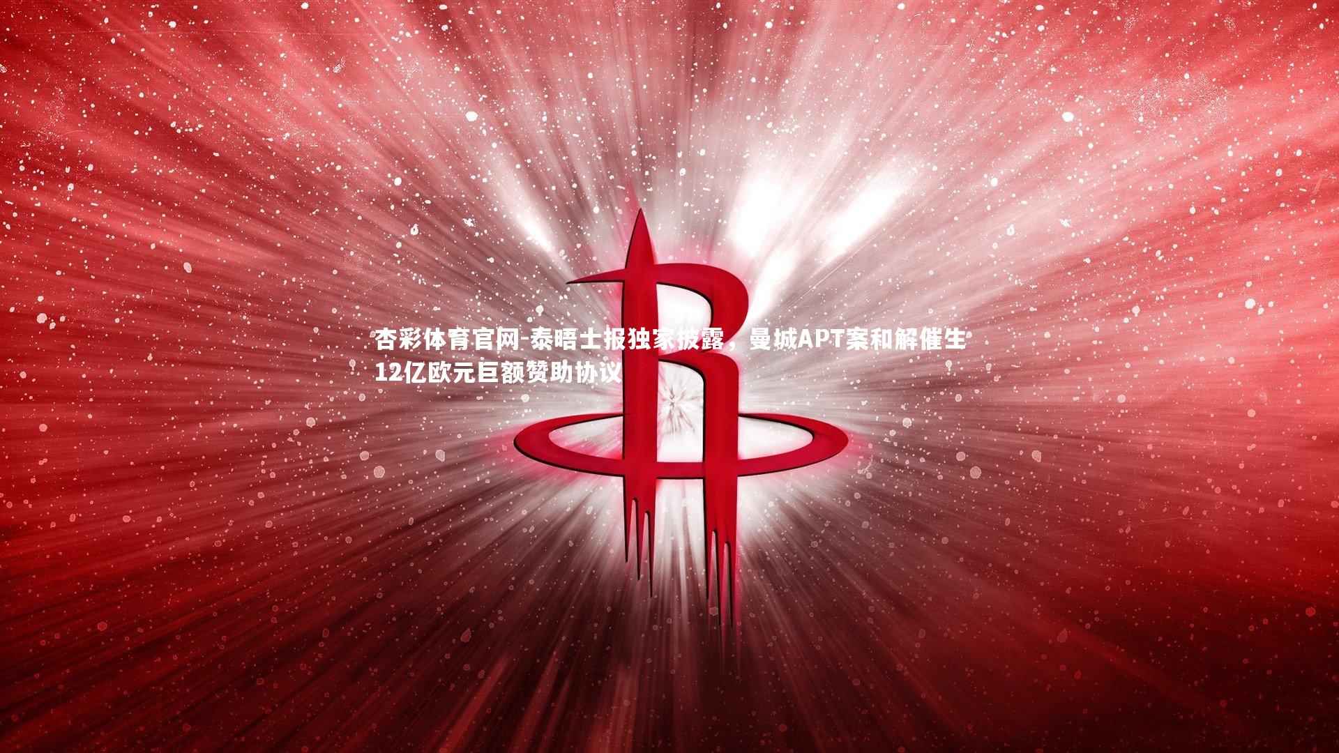 泰晤士报独家披露，曼城APT案和解催生12亿欧元巨额赞助协议