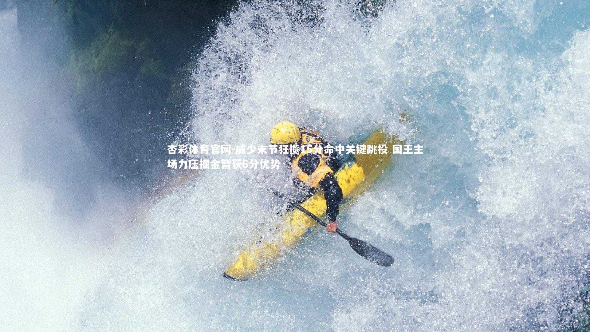 杏彩体育官网-威少末节狂揽15分命中关键跳投 国王主场力压掘金暂获6分优势